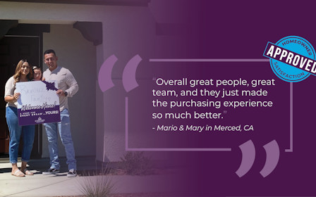 Happy homeowners in front of home holding a Welcome Home Sign. Quote box says: Overall great people, great team, and they just made the purchasing experience so much better, Mario and Mary in Merced, CA. Graphic badge says Approved, Homeowner Satisfaction.